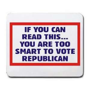  THIS YOU ARE TOO SMART TO VOTE REPUBLICAN Mousepad