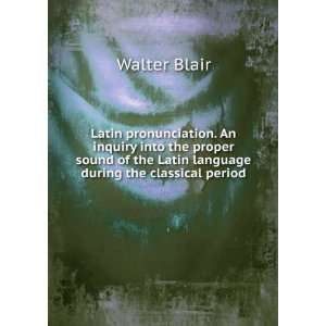  Latin pronunciation. An inquiry into the proper sound of 