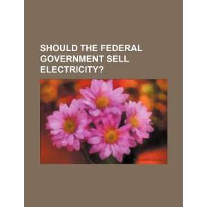  Should the federal government sell electricity 