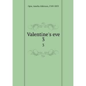  Valentines eve. 3 Amelia Alderson, 1769 1853 Opie Books