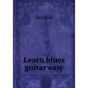 Learn blues guitar easy: fuzzball:  Books