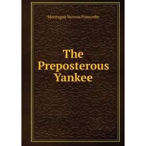  The Preposterous Yankee: Montague Vernon Ponsonby: Books