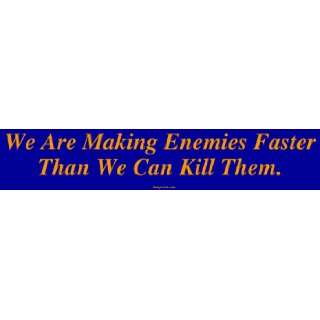 We Are Making Enemies Faster Than We Can Kill Them. MINIATURE Sticker