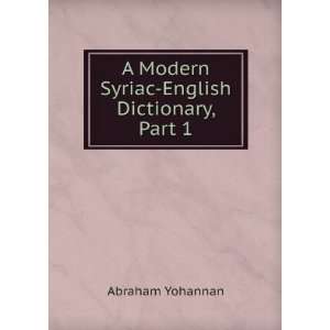 Modern Syriac English Dictionary, Part 1: Abraham Yohannan:  