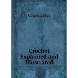  Crochet Explained and Illustrated Cornelia Mee Books