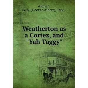   Cortez, and Yah Taggy G. A. (George Albert), 1863  Aldrich Books