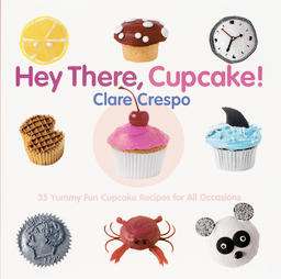 Hey There, Cupcake!: 35 Yummy Fun Cupcake Recipes For All Occasions by 