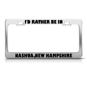 Rather Be In Nashua New Hampshire Metal license plate frame Tag Holder