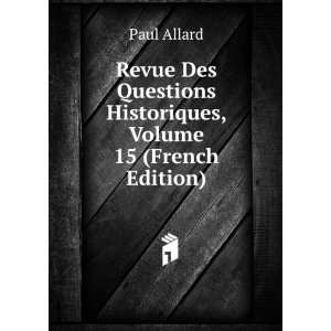   Questions Historiques, Volume 15 (French Edition) Paul Allard Books