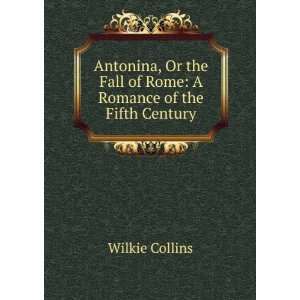   Fall of Rome: A Romance of the Fifth Century: Wilkie Collins: Books