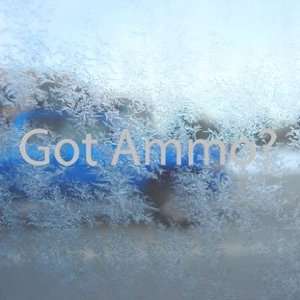  Got Ammo? Gray Decal Ammunition Gun Bullet Window Gray 