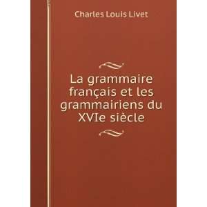   ais et les grammairiens du XVIe siÃ¨cle Charles Louis Livet Books