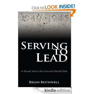 Serving to Lead A Novel Set in the Second World War Brian Rothwell 