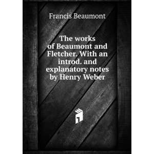   introd. and explanatory notes by Henry Weber: Francis Beaumont: Books