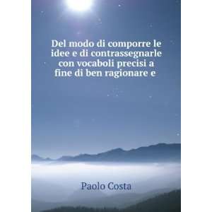   con vocaboli precisi a fine di ben ragionare e . Paolo Costa Books