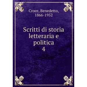   di storia letteraria e politica. 4 Benedetto, 1866 1952 Croce Books