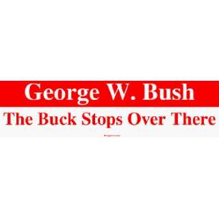   George W. Bush The Buck Stops Over There MINIATURE Sticker Automotive