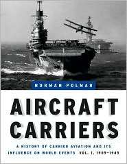 Aircraft Carriers: A History of Carrier Aviation and Its Influence on 