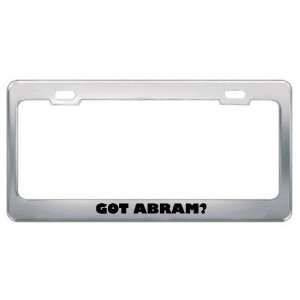  Got Abram? Boy Name Metal License Plate Frame Holder 