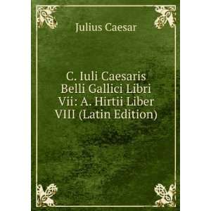   Accessit A. Hirti Liber Octavus (Latin Edition): Julius Caesar: Books
