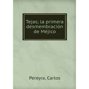   Tejas; la primera desmembraciÃ³n de MÃ©jico: Carlos Pereyra: Books