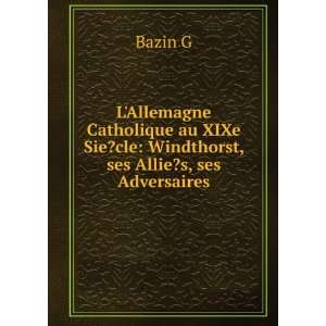   XIXe Sie?cle Windthorst, ses Allie?s, ses Adversaires Bazin G Books