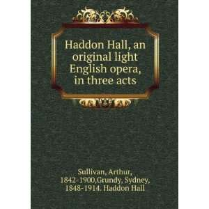 Haddon Hall, an original light English opera, in three 