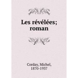    Les rÃ©vÃ©lÃ©es; roman Michel, 1870 1937 Corday Books
