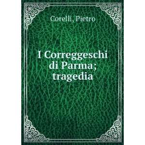  I Correggeschi di Parma; tragedia Pietro Corelli Books