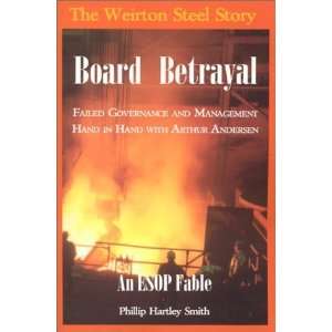  Board Betrayal The Weirton Steel Story Failed Governance 