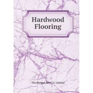  Hardwood Flooring The Seaman Kent Co. Limited Books