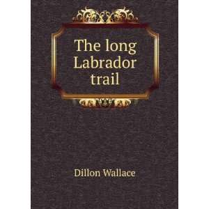  The long Labrador trail Dillon Wallace Books