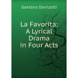    La Favorita A Lyrical Drama in Four Acts Gaetano Donizetti Books