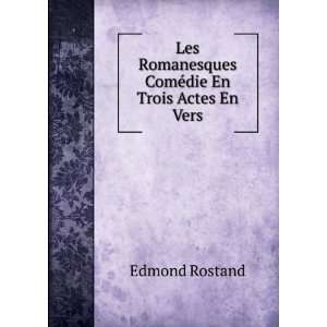   Romanesques ComÃ©die En Trois Actes En Vers: Edmond Rostand: Books