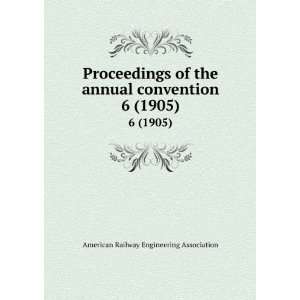   convention. 6 (1905) American Railway Engineering Association Books