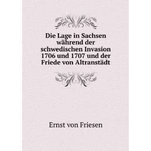   und 1707 und der Friede von AltranstÃ¤dt Ernst von Friesen Books