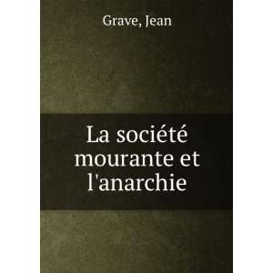  La sociÃ©tÃ© mourante et lanarchie Jean Grave Books