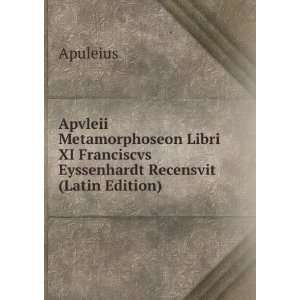   XI Franciscvs Eyssenhardt Recensvit (Latin Edition) Apuleius Books