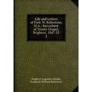 Life and Letters of Fred. W. Robertson, M.A. Incumbent of Trinity 