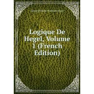   Hegel, Volume 1 (French Edition) Georg Wilhelm Friedrich Hegel Books