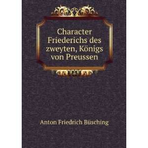   zweyten, KÃ¶nigs von Preussen.: Anton Friedrich BÃ¼sching: Books