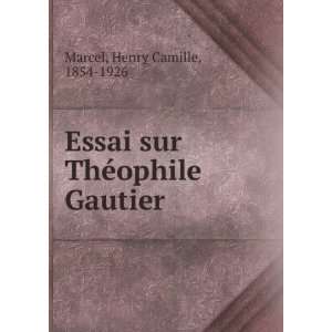   Essai sur ThÃ©ophile Gautier Henry Camille, 1854 1926 Marcel Books