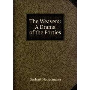    The Weavers: A Drama of the Forties: Gerhart Hauptmann: Books