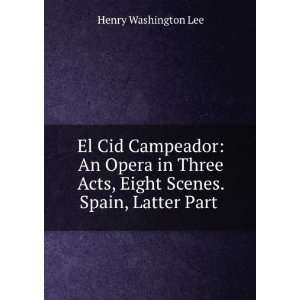   Acts, Eight Scenes. Spain, Latter Part .: Henry Washington Lee: Books