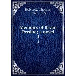   Memoirs of Bryan Perdue; a novel. 1 Thomas, 1745 1809 Holcroft Books
