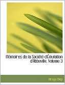 Macmoires De La Sociactac DAaemulation DAbbeville, Volume 3 (Large 