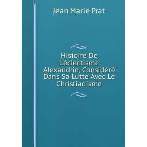   ©rÃ© Dans Sa Lutte Avec Le Christianisme: Jean Marie Prat: Books
