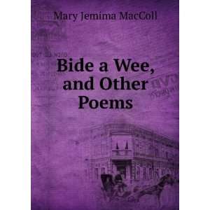  Bide a Wee, and Other Poems Mary Jemima MacColl Books