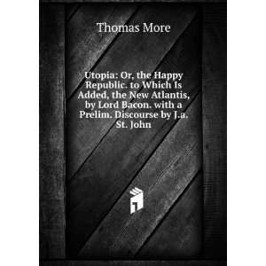   Lord Bacon. with a Prelim. Discourse by J.a. St. John: Thomas More