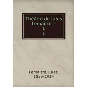   ¢tre de Jules LemaÃ®tre.  . 1 Jules, 1853 1914 LemaÃ®tre Books